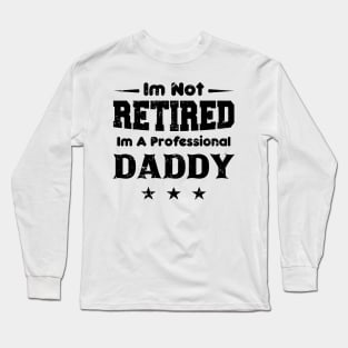 I'm Not Retired I'm A Professional DADDY,fathers day Long Sleeve T-Shirt